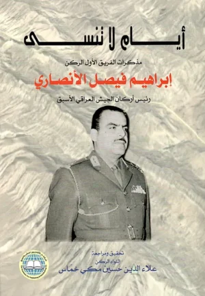 أيام لا تنسى : مذكرات الفريق الأول الركن إبراهيم فيصل الأنصاري رئيس أركان الجيش العراقي الأسبق